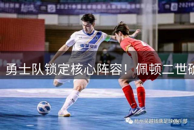 勇士队锁定核心阵容！佩顿二世确认回归 绿军记者闹乌龙引热议